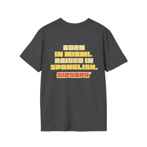 SIPSOPA Born in Miami. Raised in Spanglish. Unisex Softstyle T-Shirt
