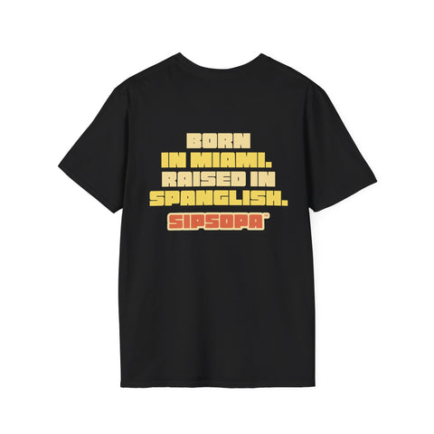 SIPSOPA Born in Miami. Raised in Spanglish. Unisex Softstyle T-Shirt