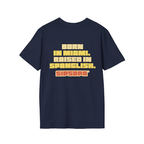 SIPSOPA Born in Miami. Raised in Spanglish. Unisex Softstyle T-Shirt